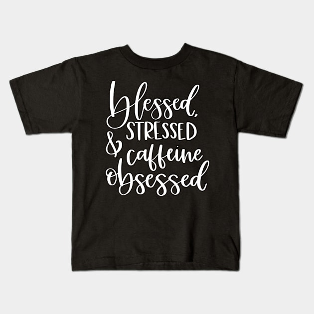 Blessed Stressed and Caffeinne Obsessed Kids T-Shirt by SarahBean